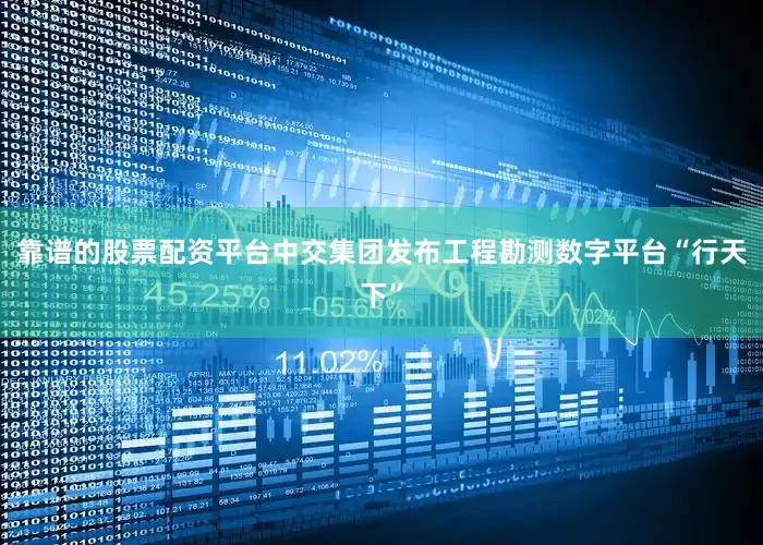 靠谱的股票配资平台中交集团发布工程勘测数字平台“行天下”