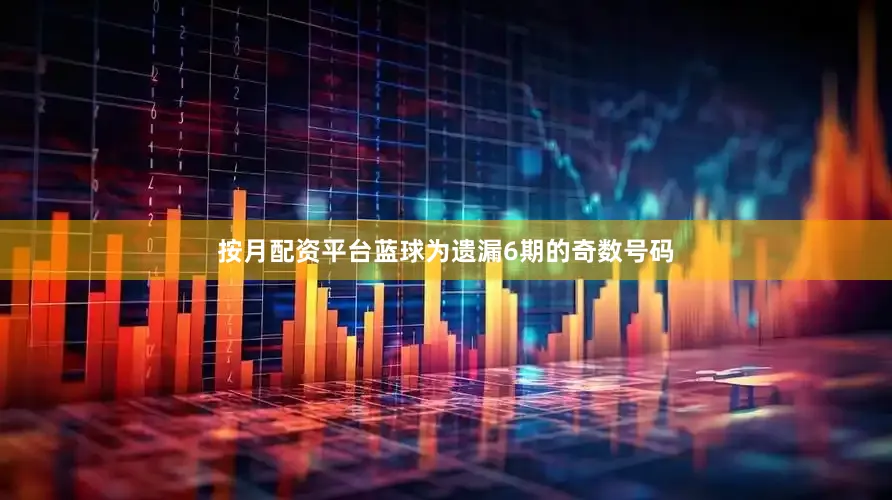 按月配资平台蓝球为遗漏6期的奇数号码