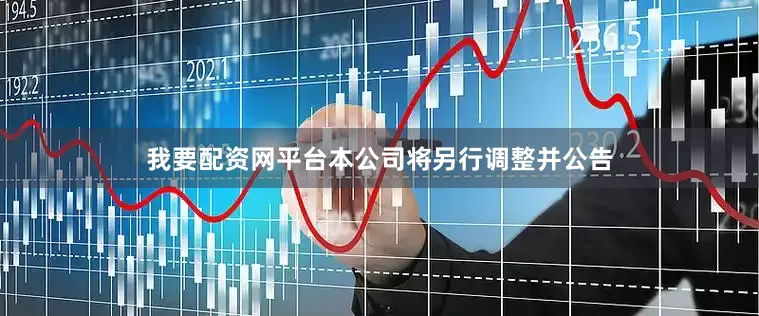 我要配资网平台本公司将另行调整并公告