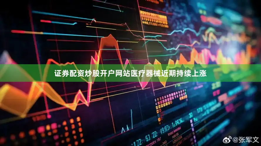 证券配资炒股开户网站医疗器械近期持续上涨